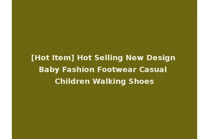[Hot Item] Hot Selling New Design Baby Fashion Footwear Casual Children Walking Shoes