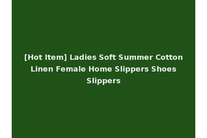 [Hot Item] Ladies Soft Summer Cotton Linen Female Home Slippers Shoes Slippers