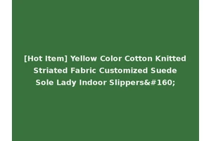 [Hot Item] Yellow Color Cotton Knitted Striated Fabric Customized Suede Sole Lady Indoor Slippers 