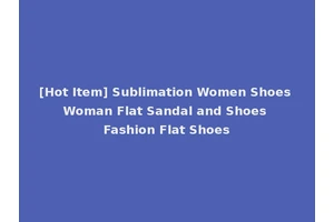 [Hot Item] Sublimation Women Shoes Woman Flat Sandal and Shoes Fashion Flat Shoes