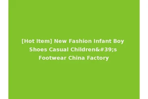 [Hot Item] New Fashion Infant Boy Shoes Casual Children's Footwear China Factory
