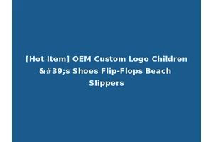 [Hot Item] OEM Custom Logo Children's Shoes Flip-Flops Beach Slippers