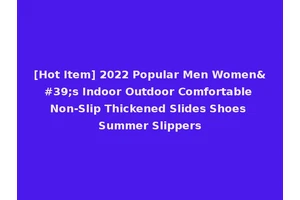[Hot Item] 2022 Popular Men Women's Indoor Outdoor Comfortable Non-Slip Thickened Slides Shoes Summer Slippers