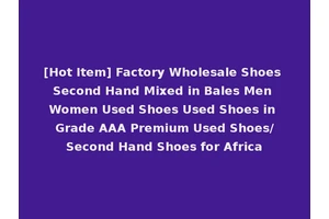[Hot Item] Factory Wholesale Shoes Second Hand Mixed in Bales Men Women Used Shoes Used Shoes in Grade AAA Premium Used Shoes/Second Hand Shoes for Africa