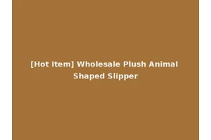 [Hot Item] Wholesale Plush Animal Shaped Slipper