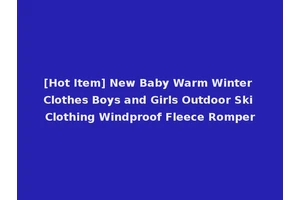 [Hot Item] New Baby Warm Winter Clothes Boys and Girls Outdoor Ski Clothing Windproof Fleece Romper