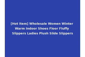 [Hot Item] Wholesale Women Winter Warm Indoor Shoes Floor Fluffy Slippers Ladies Plush Slide Slippers