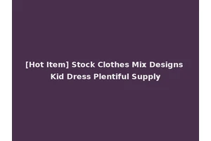 [Hot Item] Stock Clothes Mix Designs Kid Dress Plentiful Supply