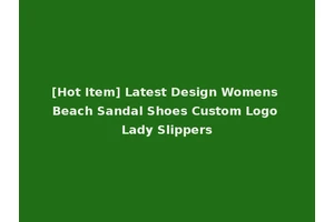 [Hot Item] Latest Design Womens Beach Sandal Shoes Custom Logo Lady Slippers
