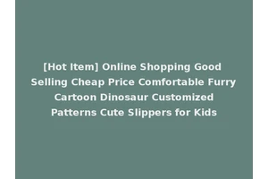 [Hot Item] Online Shopping Good Selling Cheap Price Comfortable Furry Cartoon Dinosaur Customized Patterns Cute Slippers for Kids