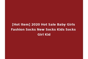 [Hot Item] 2020 Hot Sale Baby Girls Fashion Socks New Socks Kids Socks Girl Kid