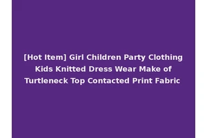 [Hot Item] Girl Children Party Clothing Kids Knitted Dress Wear Make of Turtleneck Top Contacted Print Fabric