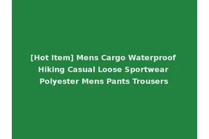 [Hot Item] Mens Cargo Waterproof Hiking Casual Loose Sportwear Polyester Mens Pants Trousers