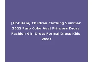 [Hot Item] Children Clothing Summer 2022 Pure Color Vest Princess Dress Fashion Girl Dress Formal Dress Kids Wear