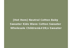[Hot Item] Neutral Cotton Baby Sweater Kids Wave Cotton Sweater Wholesale Children's Sweater