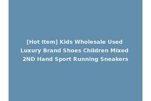 [Hot Item] Kids Wholesale Used Luxury Brand Shoes Children Mixed 2ND Hand Sport Running Sneakers