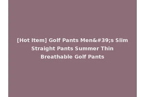 [Hot Item] Golf Pants Men's Slim Straight Pants Summer Thin Breathable Golf Pants