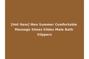 [Hot Item] Men Summer Comfortable Massage Shoes Slides Male Bath Slippers