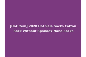 [Hot Item] 2020 Hot Sale Socks Cotton Sock Without Spandex Nano Socks