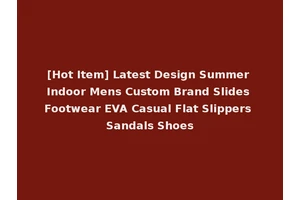 [Hot Item] Latest Design Summer Indoor Mens Custom Brand Slides Footwear EVA Casual Flat Slippers Sandals Shoes
