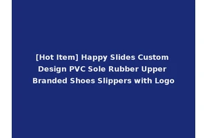 [Hot Item] Happy Slides Custom Design PVC Sole Rubber Upper Branded Shoes Slippers with Logo