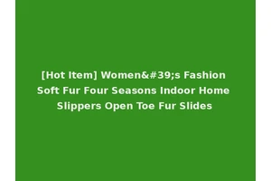 [Hot Item] Women's Fashion Soft Fur Four Seasons Indoor Home Slippers Open Toe Fur Slides