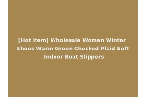 [Hot Item] Wholesale Women Winter Shoes Warm Green Checked Plaid Soft Indoor Boot Slippers