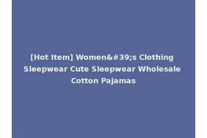 [Hot Item] Women's Clothing Sleepwear Cute Sleepwear Wholesale Cotton Pajamas