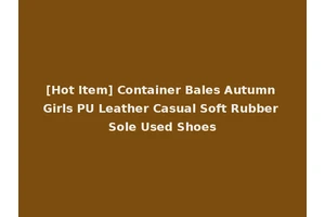 [Hot Item] Container Bales Autumn Girls PU Leather Casual Soft Rubber Sole Used Shoes