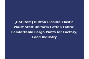[Hot Item] Button Closure Elastic Waist Staff Uniform Cotton Fabric Comfortable Cargo Pants for Factory/Food Industry