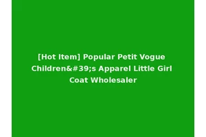 [Hot Item] Popular Petit Vogue Children's Apparel Little Girl Coat Wholesaler
