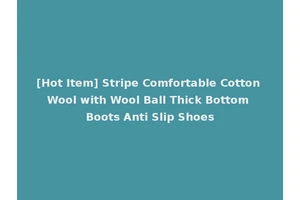 [Hot Item] Stripe Comfortable Cotton Wool with Wool Ball Thick Bottom Boots Anti Slip Shoes