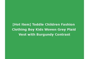[Hot Item] Toddle Children Fashion Clothing Boy Kids Woven Grey Plaid Vest with Burgundy Contrast