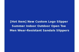 [Hot Item] New Custom Logo Slipper Summer Indoor Outdoor Open Toe Men Wear-Resistant Sandals Slippers