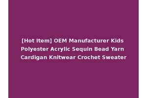[Hot Item] OEM Manufacturer Kids Polyester Acrylic Sequin Bead Yarn Cardigan Knitwear Crochet Sweater