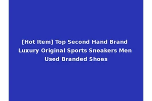 [Hot Item] Top Second Hand Brand Luxury Original Sports Sneakers Men Used Branded Shoes