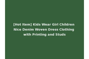 [Hot Item] Kids Wear Girl Children Nice Denim Woven Dress Clothing with Printing and Studs