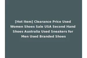 [Hot Item] Clearance Price Used Women Shoes Sale USA Second Hand Shoes Australia Used Sneakers for Men Used Branded Shoes
