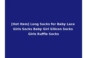 [Hot Item] Long Socks for Baby Lace Girls Socks Baby Girl Silicon Socks Girls Ruffle Socks