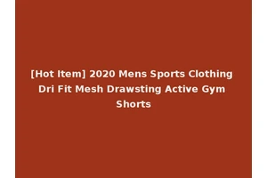 [Hot Item] 2020 Mens Sports Clothing Dri Fit Mesh Drawsting Active Gym Shorts
