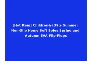 [Hot Item] Children's Summer Non-Slip Home Soft Soles Spring and Autumn EVA Flip-Flops
