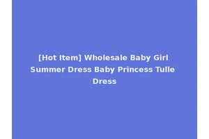 [Hot Item] Wholesale Baby Girl Summer Dress Baby Princess Tulle Dress