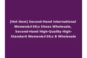 [Hot Item] Second-Hand International Women's Shoes Wholesale, Second-Hand High-Quality High-Standard Women's B Wholesale