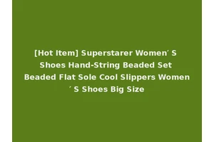 [Hot Item] Superstarer Women′ S Shoes Hand-String Beaded Set Beaded Flat Sole Cool Slippers Women′ S Shoes Big Size