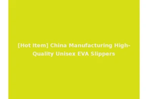 [Hot Item] China Manufacturing High-Quality Unisex EVA Slippers