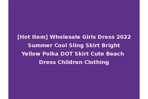 [Hot Item] Wholesale Girls Dress 2022 Summer Cool Sling Skirt Bright Yellow Polka DOT Skirt Cute Beach Dress Children Clothing