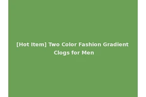 [Hot Item] Two Color Fashion Gradient Clogs for Men