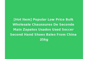 [Hot Item] Popular Low Price Bulk Wholesale Chaussures De Seconde Main Zapatos Usados Used Soccer Second Hand Shoes Bales From China 25kg