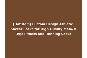 [Hot Item] Custom Design Athletic Soccer Socks for High-Quality Men's Fitness and Running Socks
