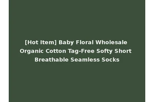 [Hot Item] Baby Floral Wholesale Organic Cotton Tag-Free Softy Short Breathable Seamless Socks